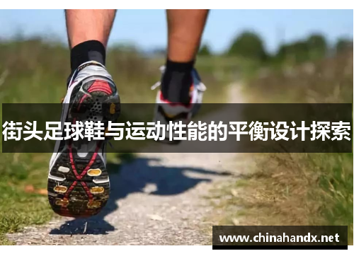 街头足球鞋与运动性能的平衡设计探索